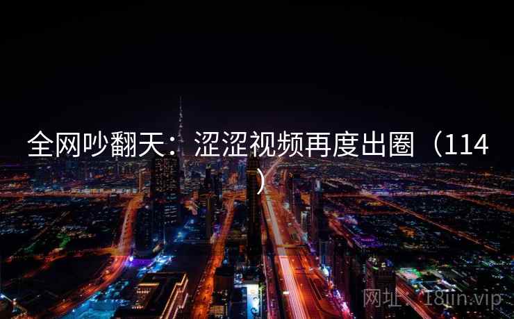 全网吵翻天：涩涩视频再度出圈（114 ）  第1张